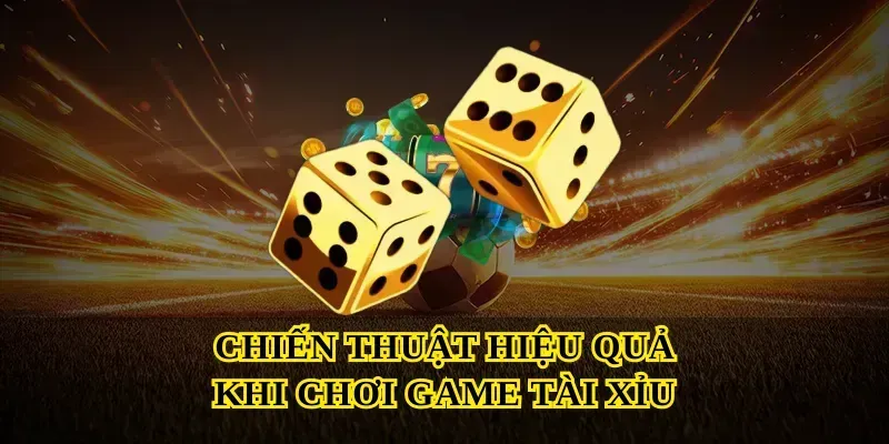 Chiến Thuật Hiệu Quả Khi Chơi Game Tài Xỉu