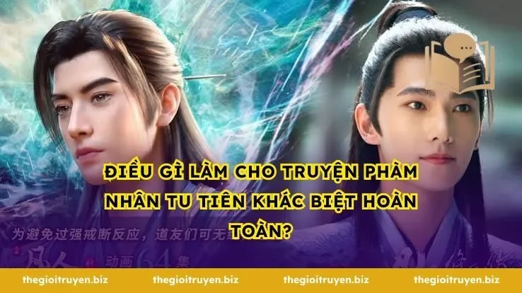 Điều Gì Làm Cho Truyện Phàm Nhân Tu Tiên Khác Biệt Hoàn Toàn?